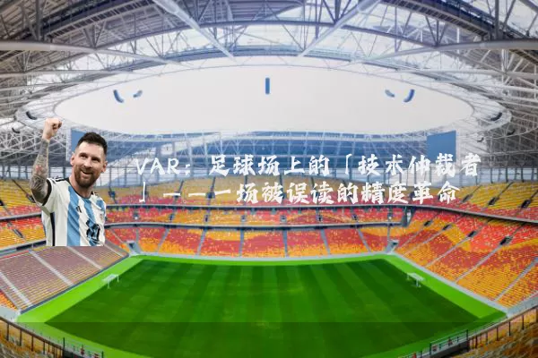 VAR:足球场上的「技术仲裁者」——一场被误读的精度革命