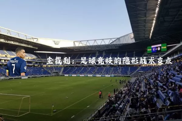 主裁判:足球竞技的隐形战术支点
