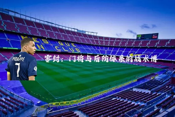 零封:门将与后防体系的战术博弈